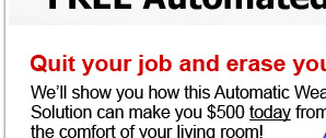 Quit your job and erase your debt!  We'll show you how this Automatic Wealth Solution can make you $500 today from the comfort of your living room!